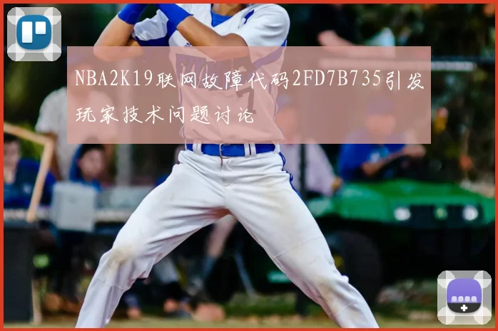 NBA2K19联网故障代码2FD7B735引发玩家技术问题讨论