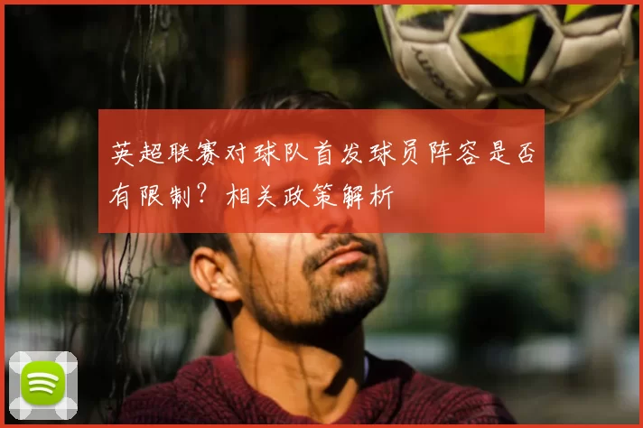 英超联赛对球队首发球员阵容是否有限制？相关政策解析