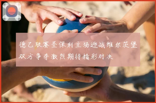 德乙联赛圣保利主场迎战维尔茨堡双方争夺激烈期待精彩对决
