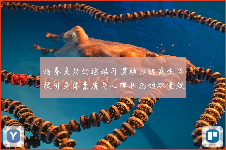 培养良好的运动习惯助力健康生活提升身体素质与心理状态的双重效益