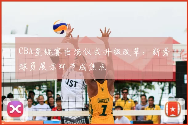 CBA星锐赛出场仪式升级改革，新秀球员展示环节成焦点