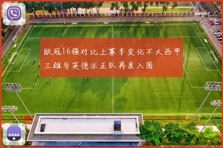 欧冠16强对比上赛季变化不大西甲三雄与英德法五队再度入围