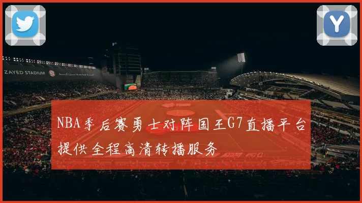 NBA季后赛勇士对阵国王G7直播平台提供全程高清转播服务