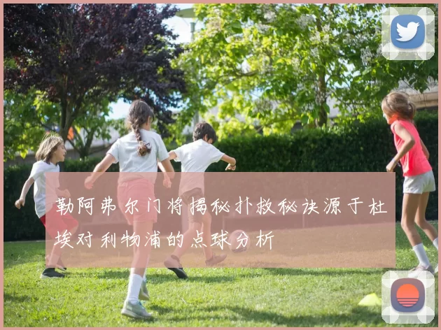 勒阿弗尔门将揭秘扑救秘诀源于杜埃对利物浦的点球分析