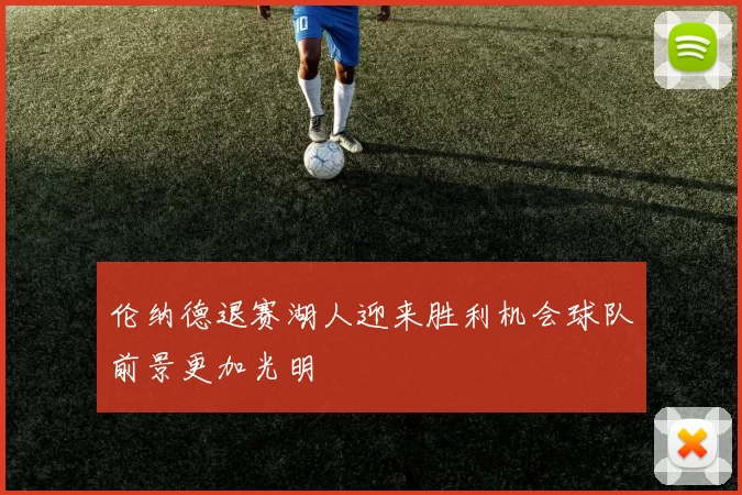 伦纳德退赛湖人迎来胜利机会球队前景更加光明