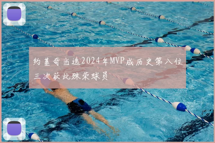 约基奇当选2024年MVP成历史第八位三次获此殊荣球员