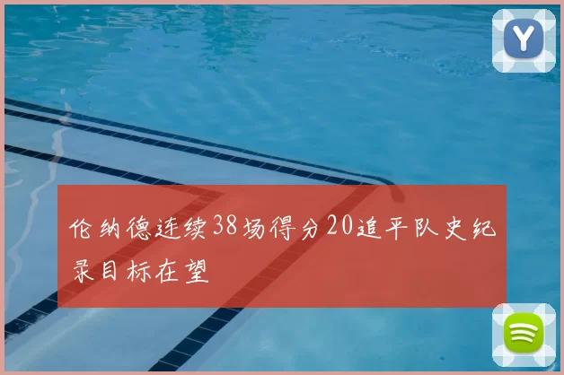 伦纳德连续38场得分20追平队史纪录目标在望