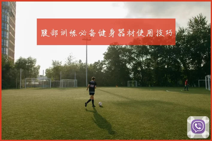腹部训练必备健身器材使用技巧