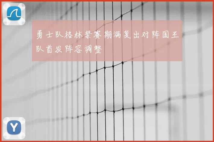 勇士队格林禁赛期满复出对阵国王队首发阵容调整