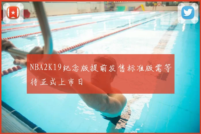 NBA2K19纪念版提前发售标准版需等待正式上市日