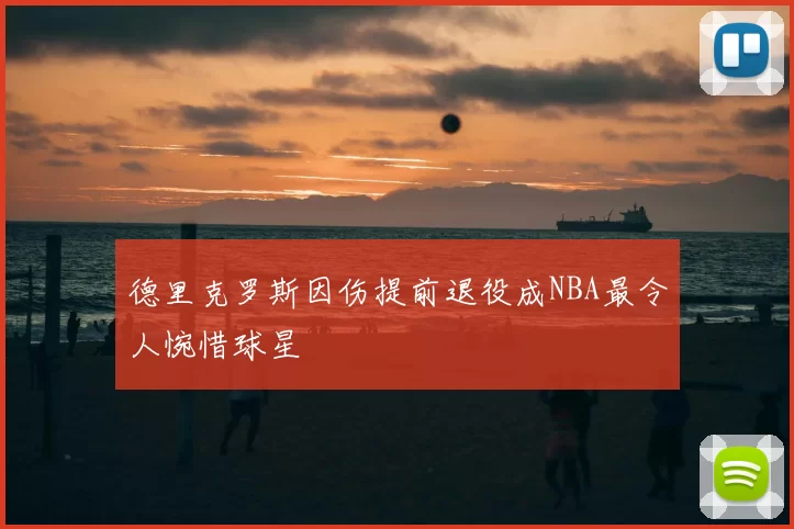 德里克罗斯因伤提前退役成NBA最令人惋惜球星