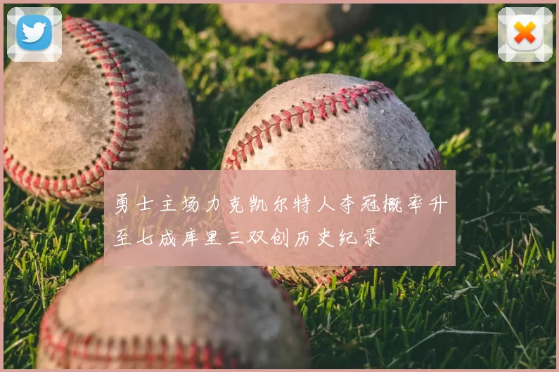 勇士主场力克凯尔特人夺冠概率升至七成库里三双创历史纪录