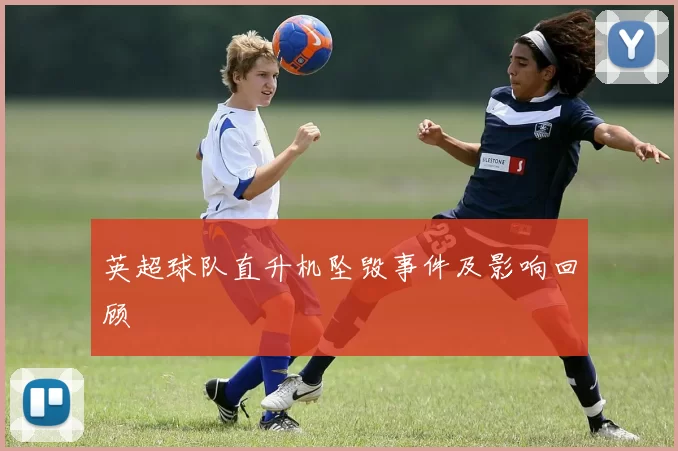 英超球队直升机坠毁事件及影响回顾