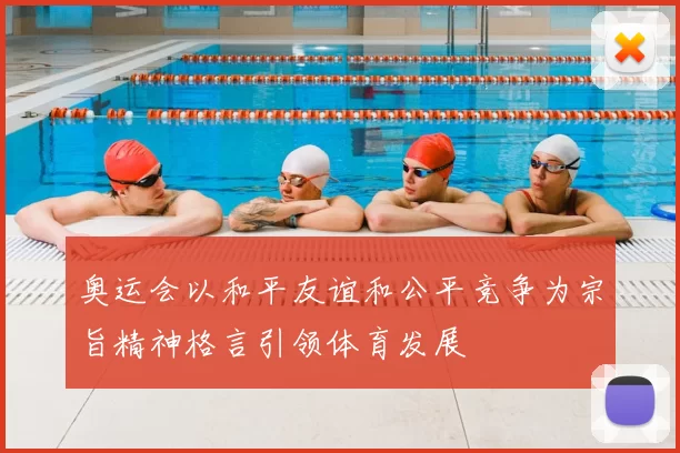奥运会以和平友谊和公平竞争为宗旨精神格言引领体育发展