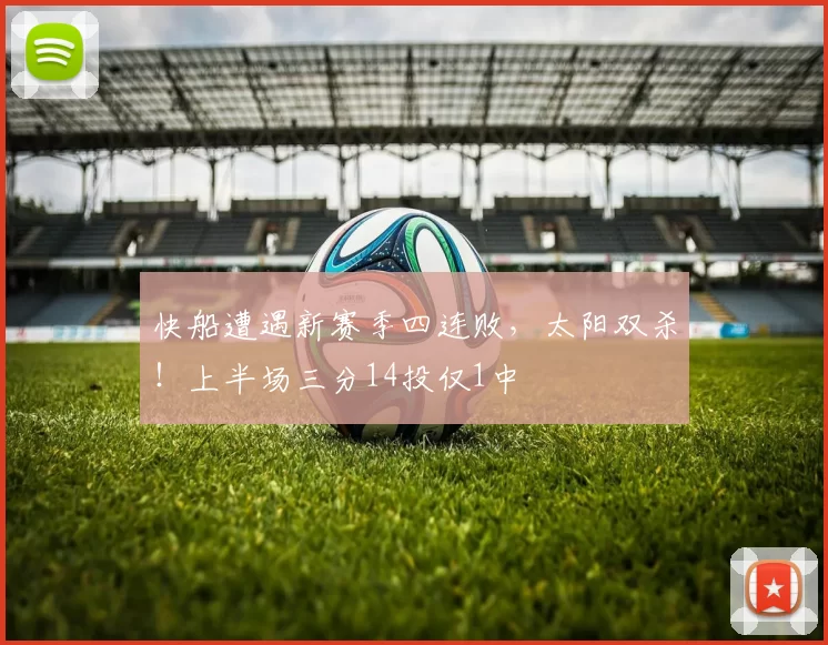 快船遭遇新赛季四连败，太阳双杀！上半场三分14投仅1中