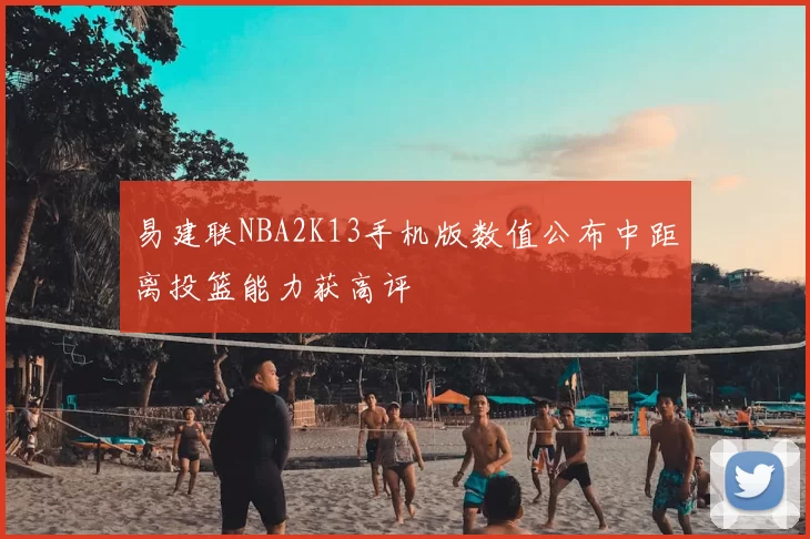 易建联NBA2K13手机版数值公布中距离投篮能力获高评