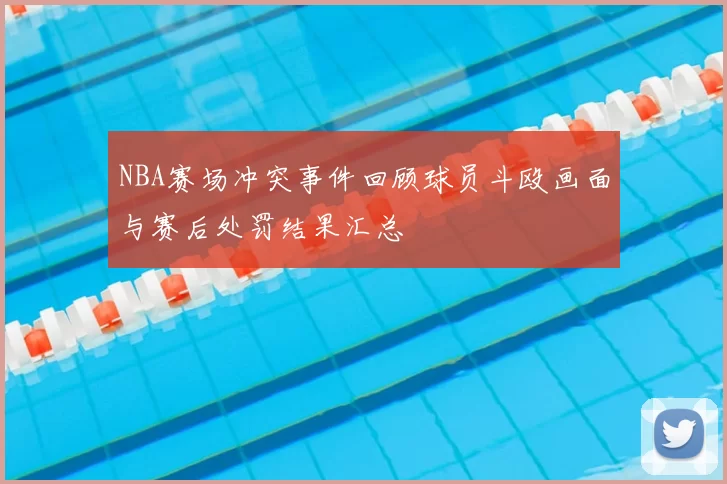 NBA赛场冲突事件回顾球员斗殴画面与赛后处罚结果汇总