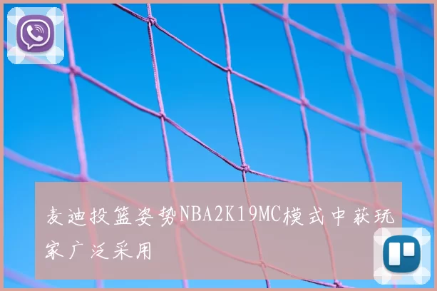 麦迪投篮姿势NBA2K19MC模式中获玩家广泛采用