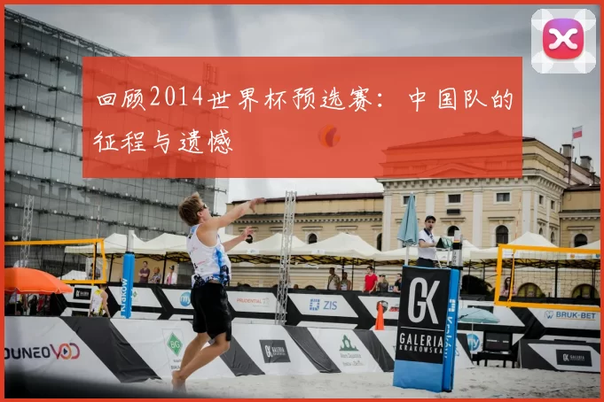 回顾2014世界杯预选赛:中国队的征程与遗憾