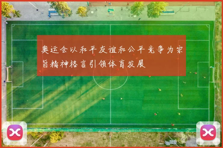 奥运会以和平友谊和公平竞争为宗旨精神格言引领体育发展