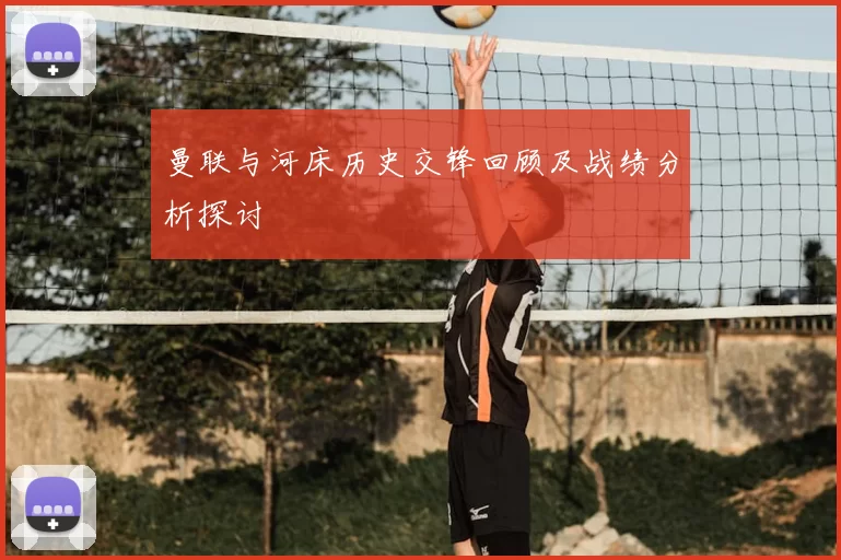 曼联与河床历史交锋回顾及战绩分析探讨