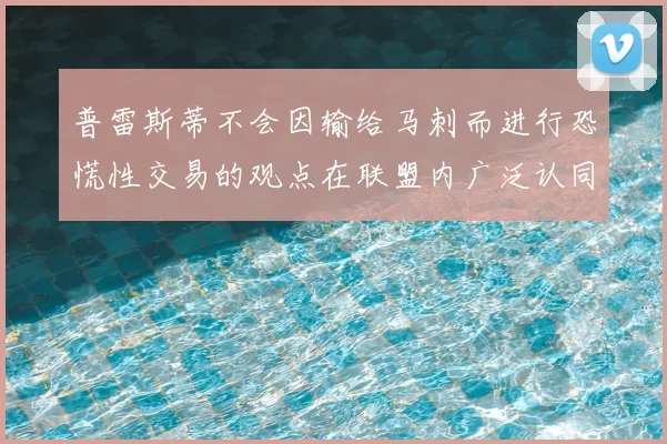 普雷斯蒂不会因输给马刺而进行恐慌性交易的观点在联盟内广泛认同
