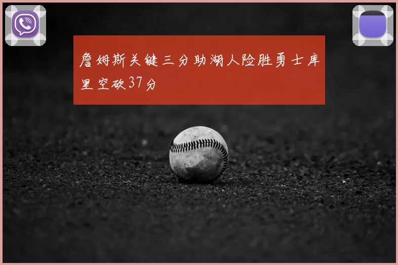 詹姆斯关键三分助湖人险胜勇士库里空砍37分