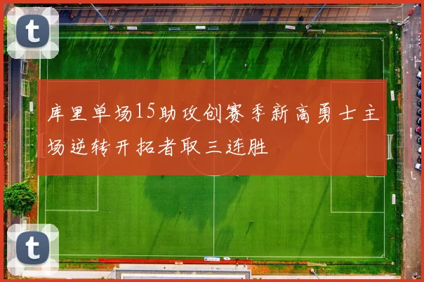 库里单场15助攻创赛季新高勇士主场逆转开拓者取三连胜