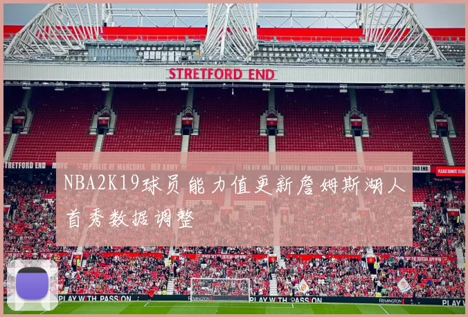 NBA2K19球员能力值更新詹姆斯湖人首秀数据调整