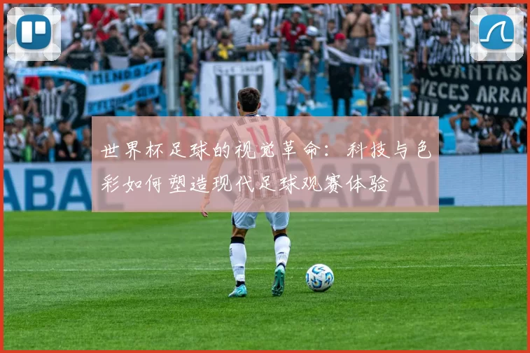 世界杯足球的视觉革命：科技与色彩如何塑造现代足球观赛体验