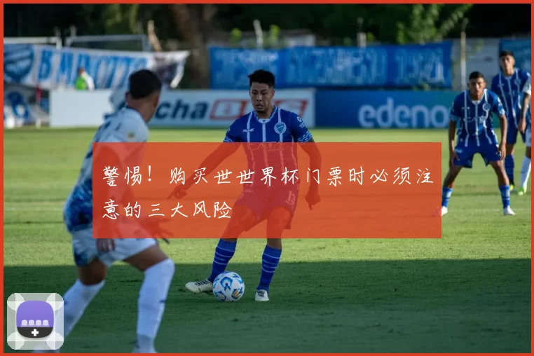 警惕！购买世世界杯门票时必须注意的三大风险