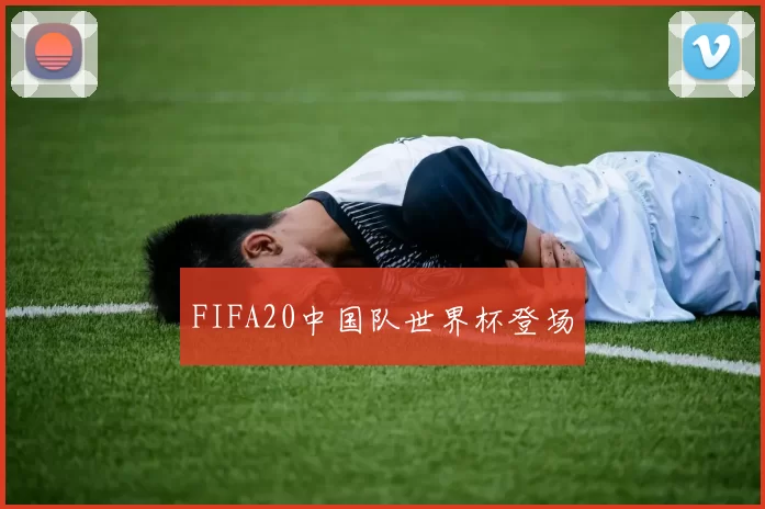 FIFA20中国队世界杯登场
