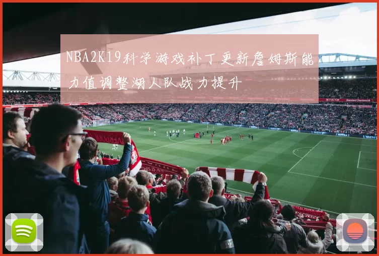 NBA2K19科学游戏补丁更新詹姆斯能力值调整湖人队战力提升